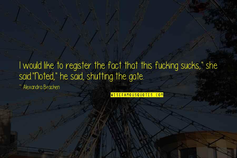 Shutting Out Quotes By Alexandra Bracken: I would like to register the fact that