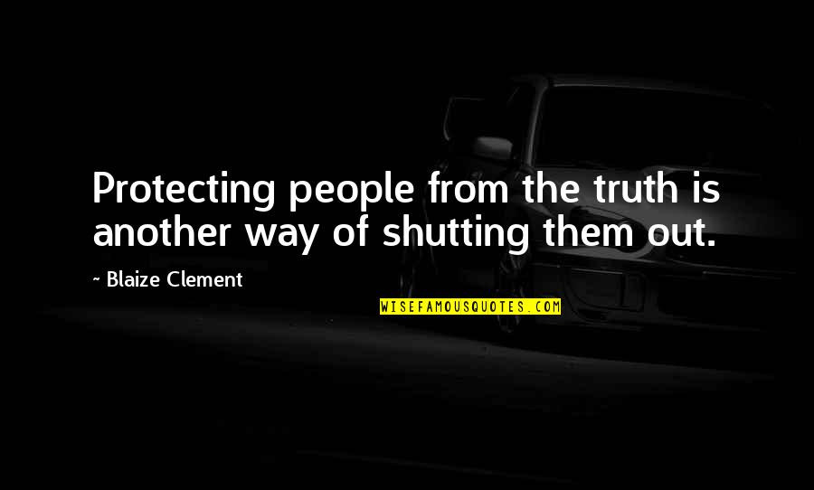 Shutting Out Quotes By Blaize Clement: Protecting people from the truth is another way