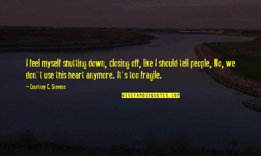 Shutting Out Quotes By Courtney C. Stevens: I feel myself shutting down, closing off, like