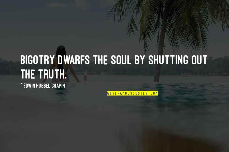 Shutting Out Quotes By Edwin Hubbel Chapin: Bigotry dwarfs the soul by shutting out the