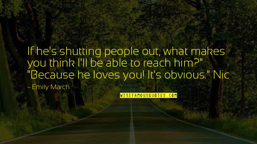 Shutting Out Quotes By Emily March: If he's shutting people out, what makes you