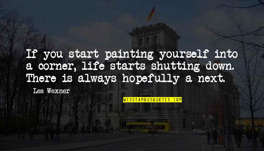Shutting Out Quotes By Les Wexner: If you start painting yourself into a corner,