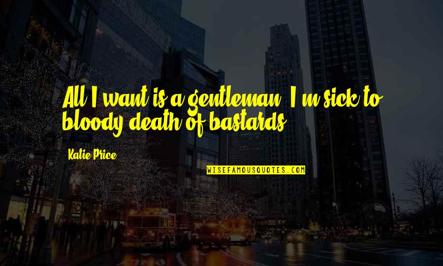 Shutting People Out Of Your Life Quotes By Katie Price: All I want is a gentleman. I'm sick