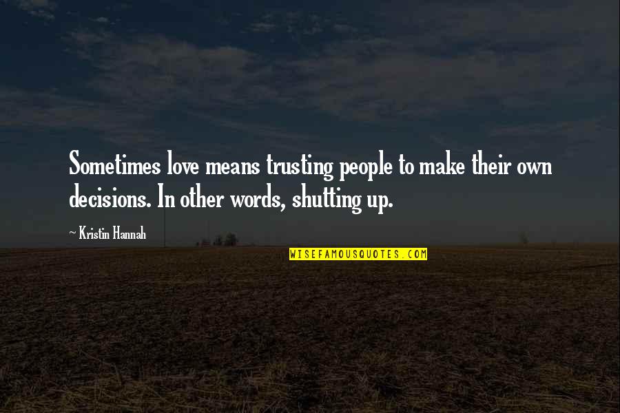 Shutting People Out Quotes By Kristin Hannah: Sometimes love means trusting people to make their