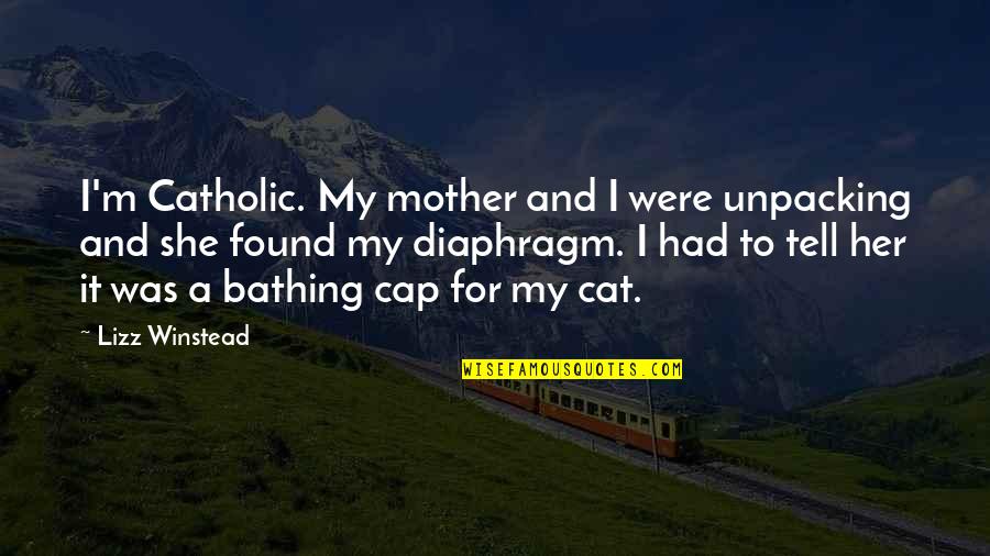 Shutting People Out Quotes By Lizz Winstead: I'm Catholic. My mother and I were unpacking