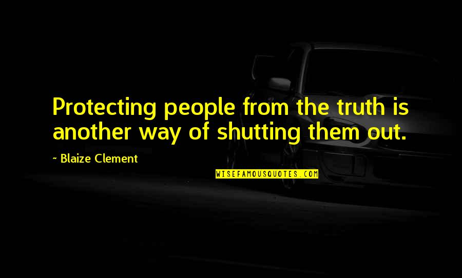 Shutting Quotes By Blaize Clement: Protecting people from the truth is another way