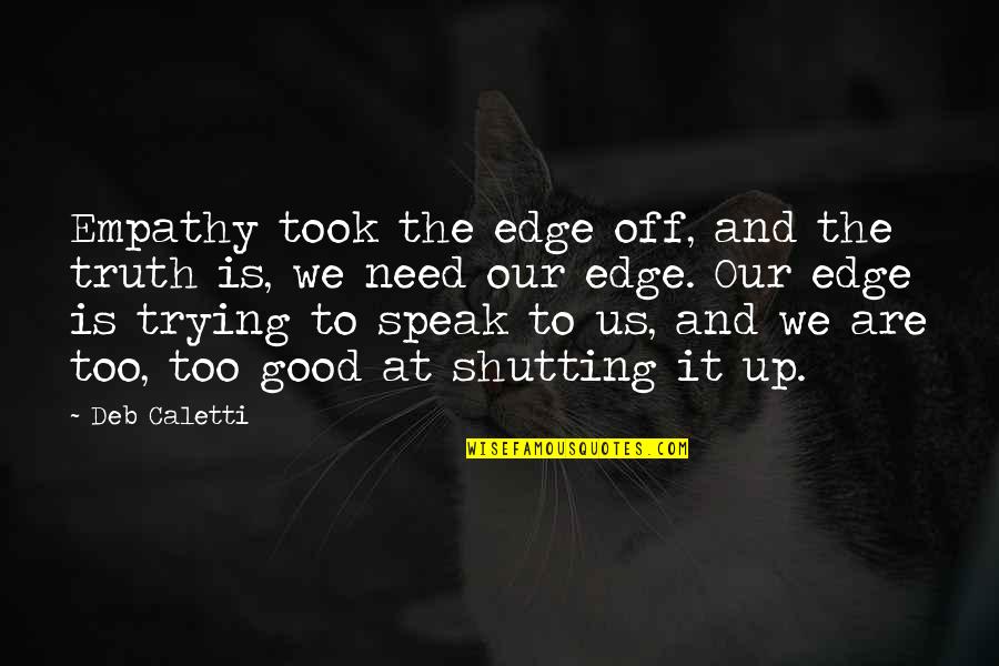 Shutting Quotes By Deb Caletti: Empathy took the edge off, and the truth