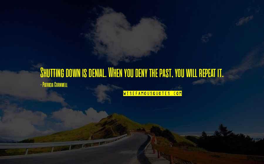 Shutting Quotes By Patricia Cornwell: Shutting down is denial. When you deny the