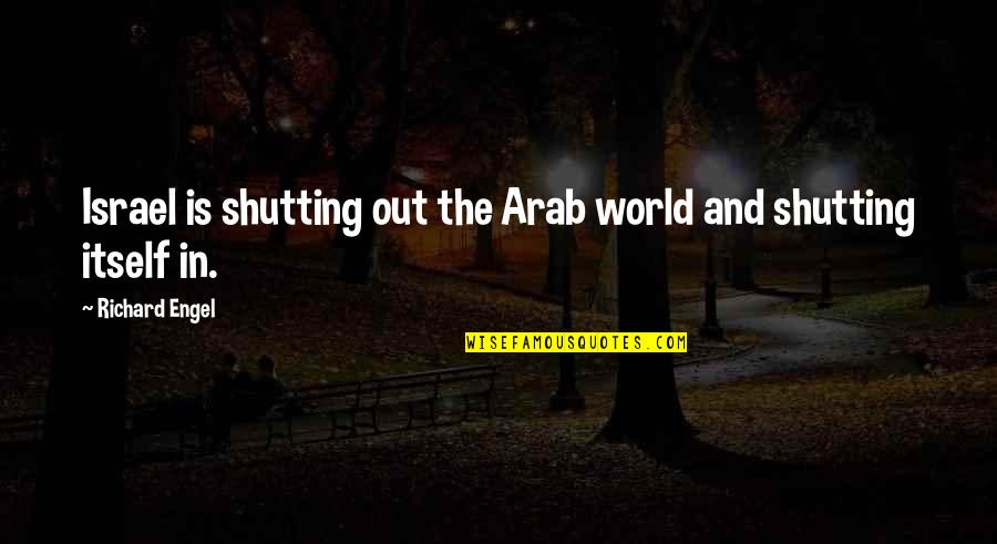 Shutting Quotes By Richard Engel: Israel is shutting out the Arab world and