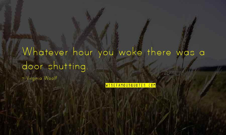Shutting Quotes By Virginia Woolf: Whatever hour you woke there was a door