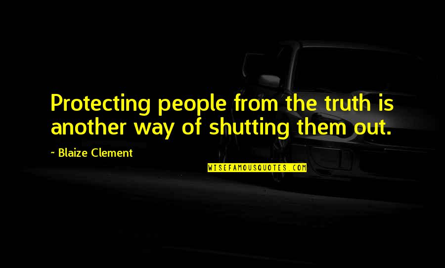 Shutting Up Quotes By Blaize Clement: Protecting people from the truth is another way