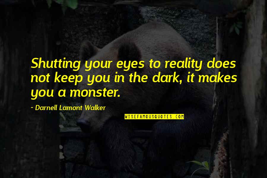 Shutting Up Quotes By Darnell Lamont Walker: Shutting your eyes to reality does not keep