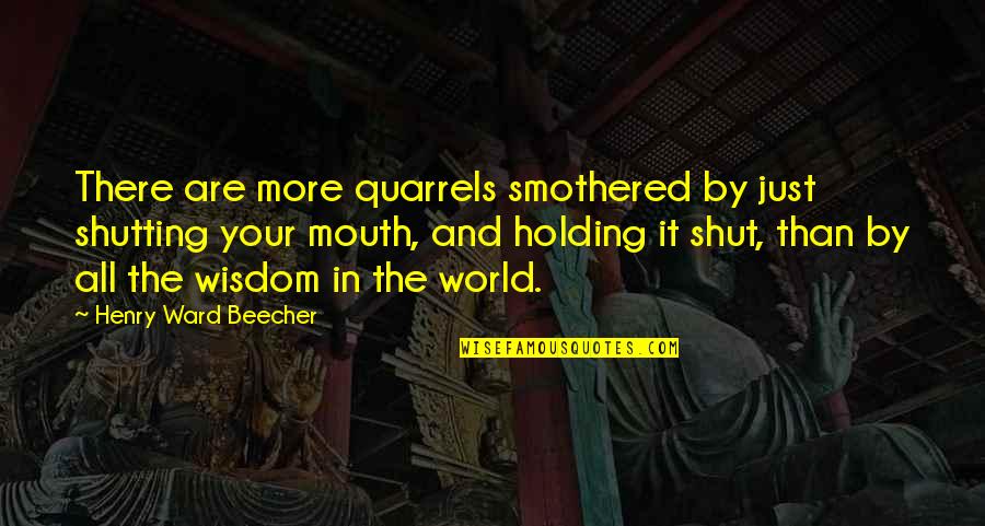 Shutting Up Your Mouth Quotes By Henry Ward Beecher: There are more quarrels smothered by just shutting