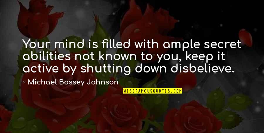 Shutting Your Mind Off Quotes By Michael Bassey Johnson: Your mind is filled with ample secret abilities