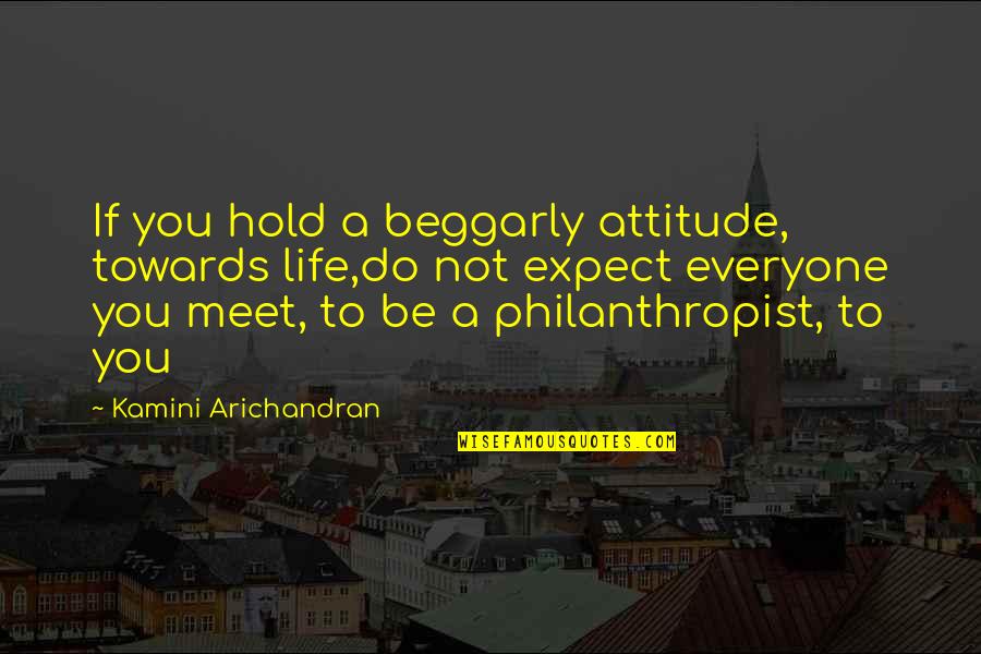 Shutting Your Mouth Quotes By Kamini Arichandran: If you hold a beggarly attitude, towards life,do