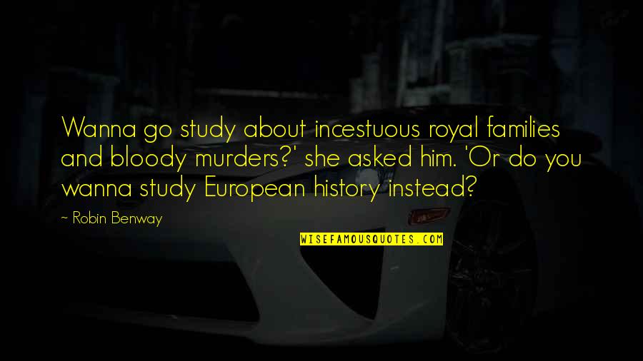 Shuttle Badminton Quotes By Robin Benway: Wanna go study about incestuous royal families and Shuttle Badminton Quotes By Robin Benway: Wanna go study about incestuous royal families and