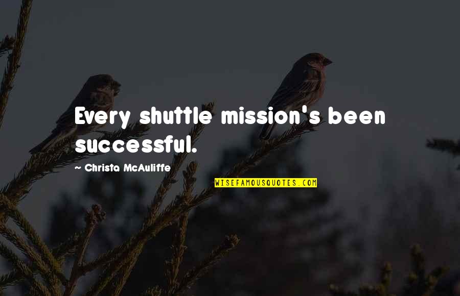 Shuttle Quotes By Christa McAuliffe: Every shuttle mission's been successful.