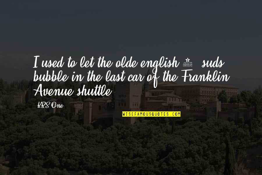 Shuttle Quotes By KRS-One: I used to let the olde english 8-