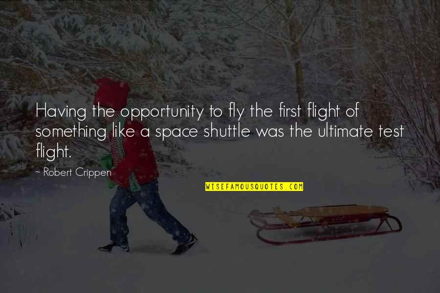 Shuttle Quotes By Robert Crippen: Having the opportunity to fly the first flight