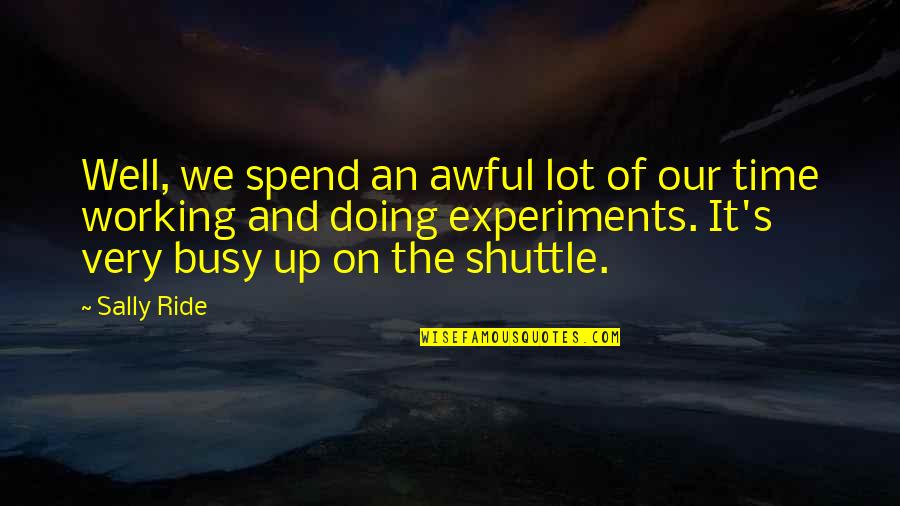 Shuttle Quotes By Sally Ride: Well, we spend an awful lot of our