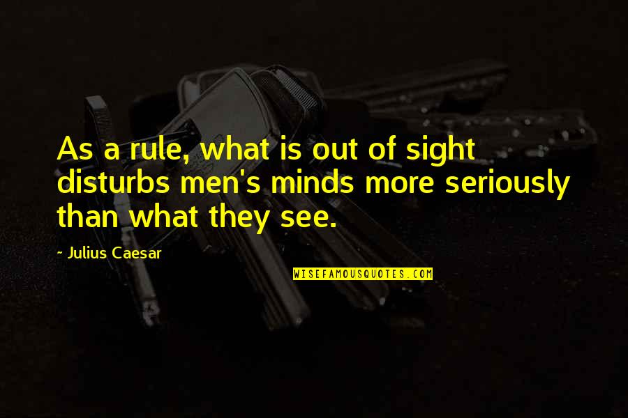Shuttlecock Funny Quotes By Julius Caesar: As a rule, what is out of sight