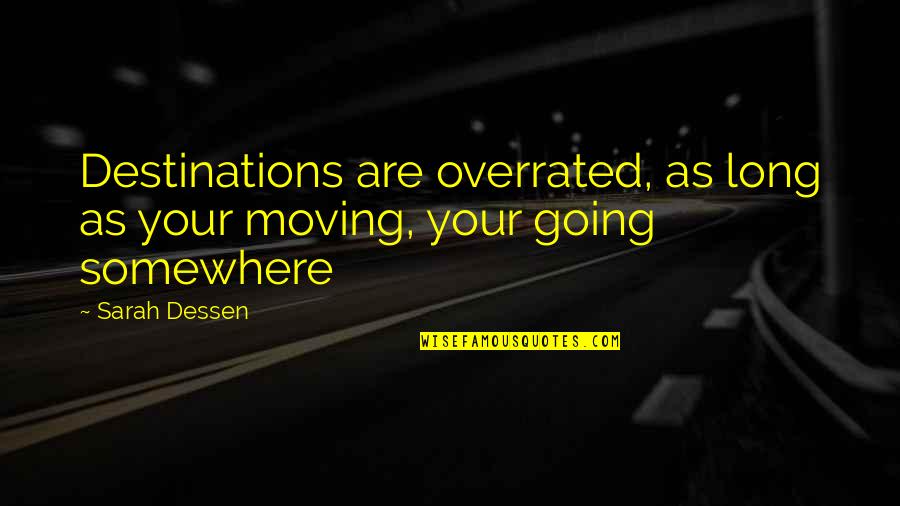 Shuttled Synonym Quotes By Sarah Dessen: Destinations are overrated, as long as your moving,