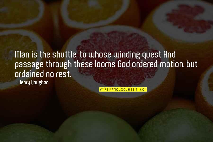 Shuttle's Quotes By Henry Vaughan: Man is the shuttle, to whose winding quest Shuttle's Quotes By Henry Vaughan: Man is the shuttle, to whose winding quest