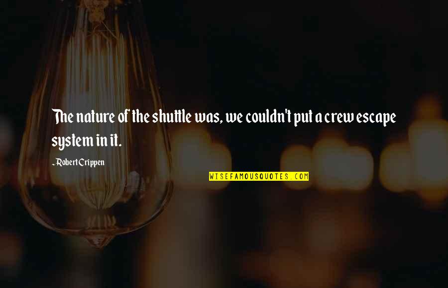 Shuttle's Quotes By Robert Crippen: The nature of the shuttle was, we couldn't