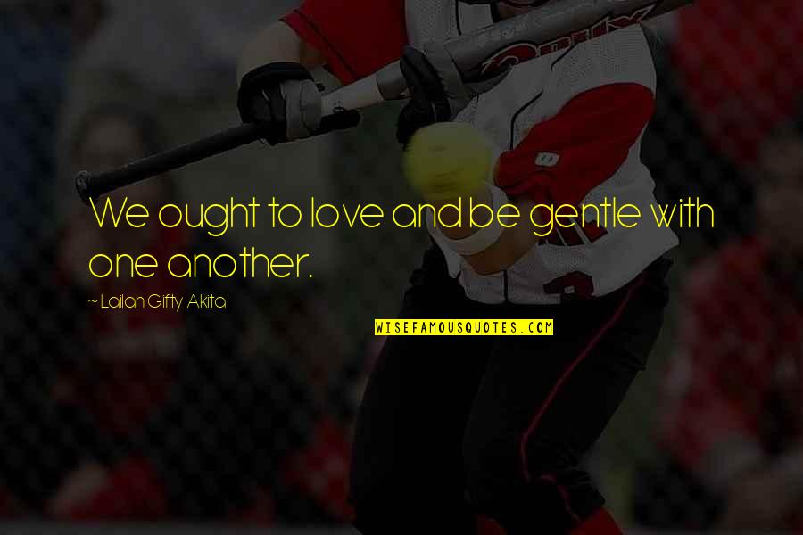 Shuttleworth Quotes By Lailah Gifty Akita: We ought to love and be gentle with