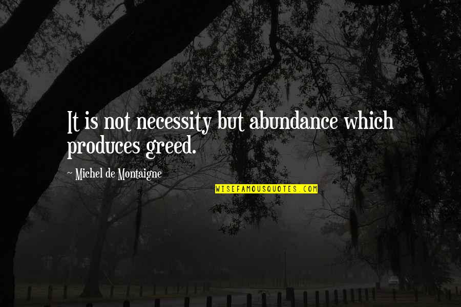 Shuttling Quotes By Michel De Montaigne: It is not necessity but abundance which produces