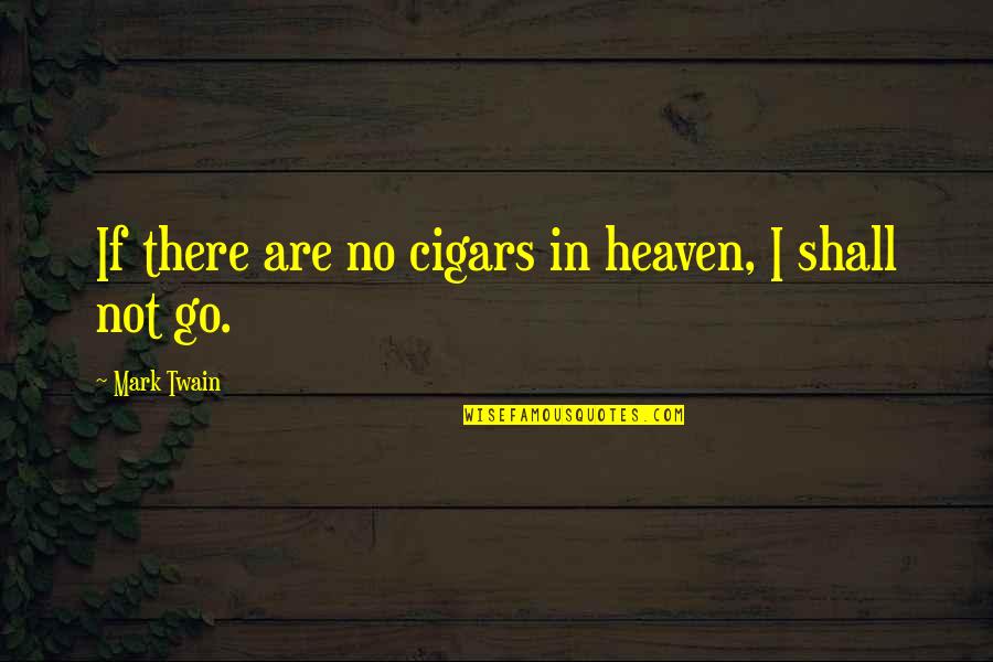 Shuttling Water Quotes By Mark Twain: If there are no cigars in heaven, I