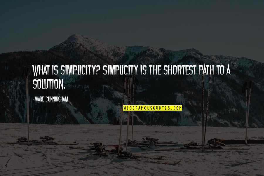 Shutus Quotes By Ward Cunningham: What is simplicity? Simplicity is the shortest path