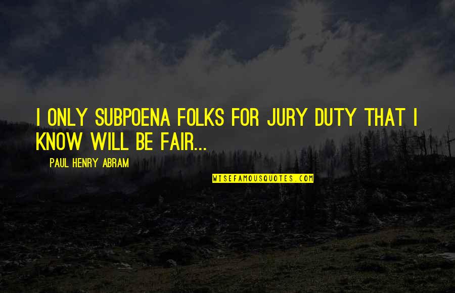 Shuuhei Quotes By Paul Henry Abram: I only subpoena folks for jury duty that