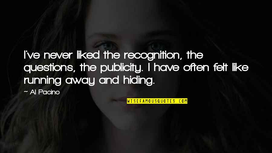 Shuuhei Yumichika Quotes By Al Pacino: I've never liked the recognition, the questions, the Shuuhei Yumichika Quotes By Al Pacino: I've never liked the recognition, the questions, the
