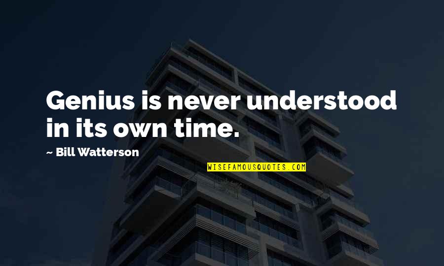 Shuuhei Yumichika Quotes By Bill Watterson: Genius is never understood in its own time. Shuuhei Yumichika Quotes By Bill Watterson: Genius is never understood in its own time.