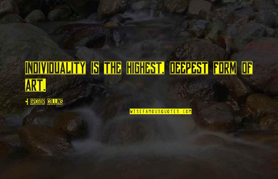 Shuuya Kun Quotes By Gregor Collins: Individuality is the highest, deepest form of art.