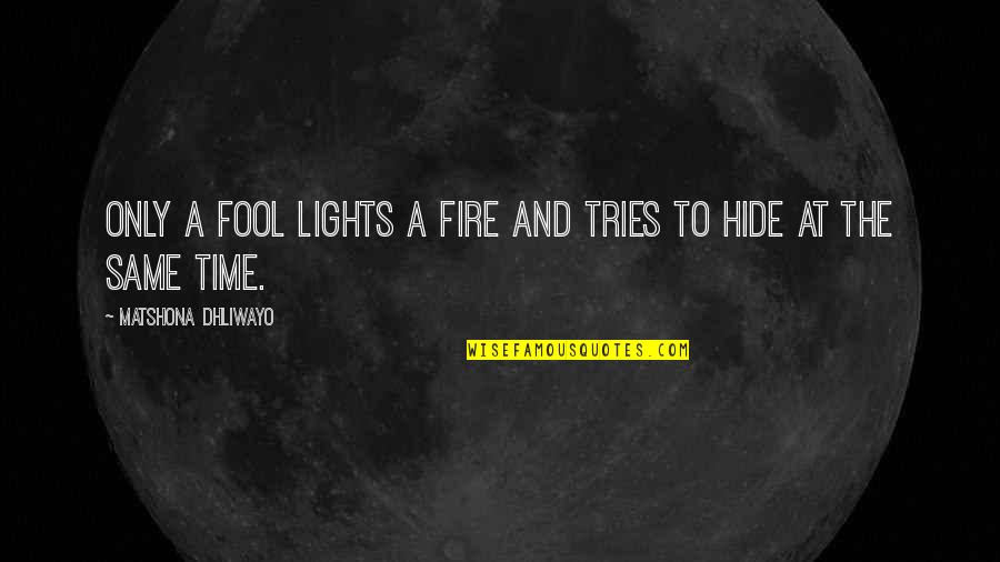 Shuya Cafe Quotes By Matshona Dhliwayo: Only a fool lights a fire and tries