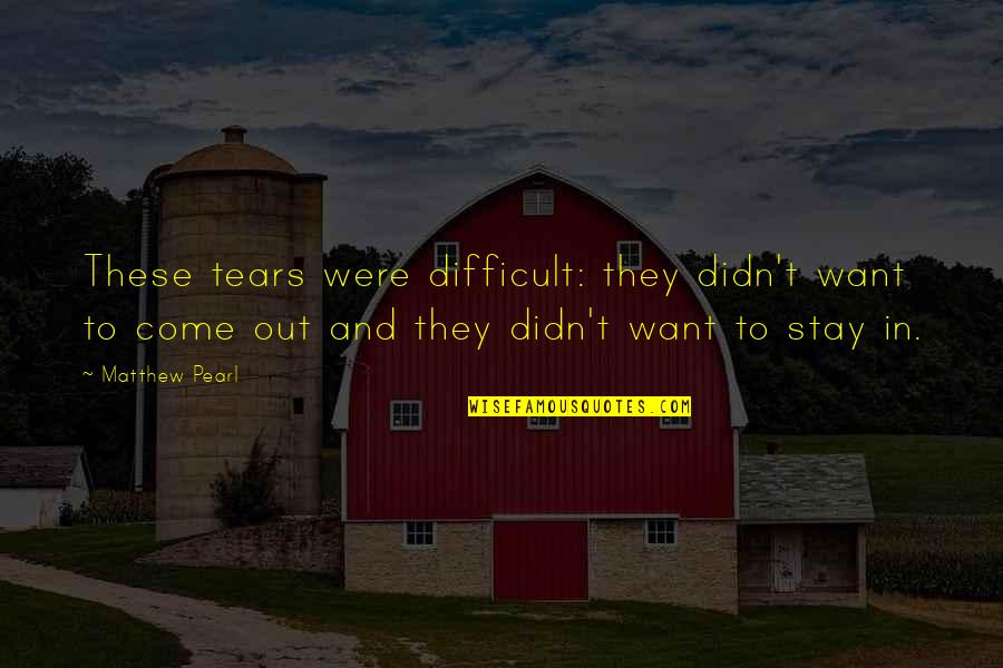 Shuya Cafe Quotes By Matthew Pearl: These tears were difficult: they didn't want to Shuya Cafe Quotes By Matthew Pearl: These tears were difficult: they didn't want to