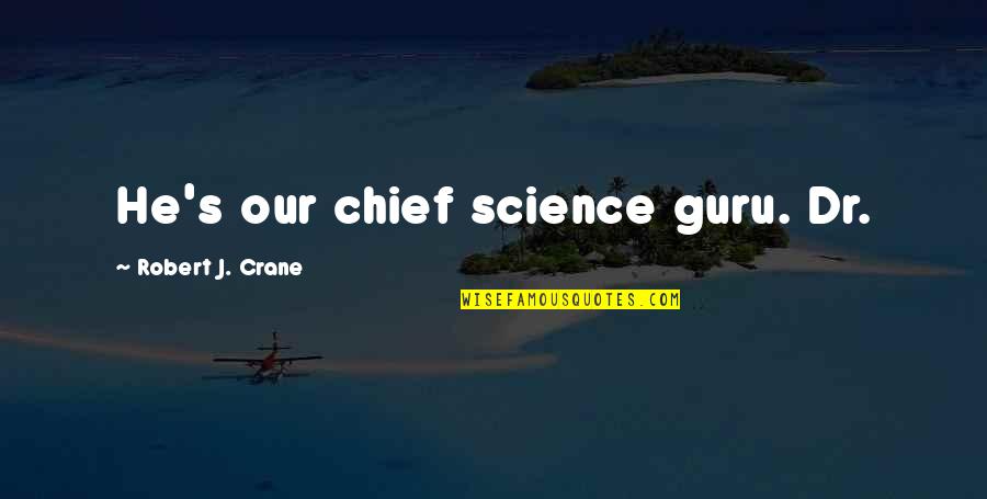 Shuyin Ffx-2 Quotes By Robert J. Crane: He's our chief science guru. Dr. Shuyin Ffx-2 Quotes By Robert J. Crane: He's our chief science guru. Dr.