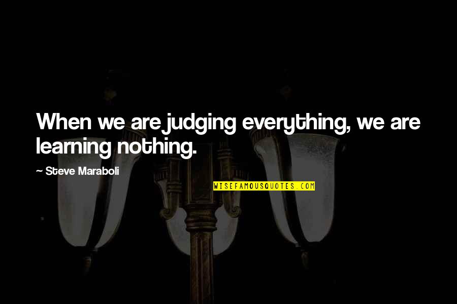 Shuzzing Quotes By Steve Maraboli: When we are judging everything, we are learning