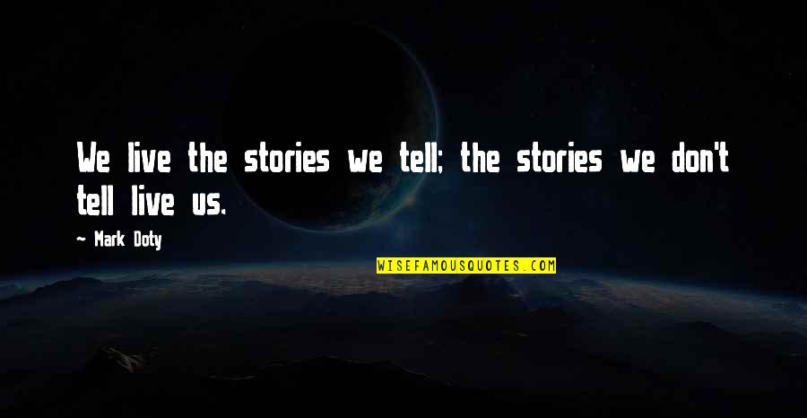 Shvatices Quotes By Mark Doty: We live the stories we tell; the stories