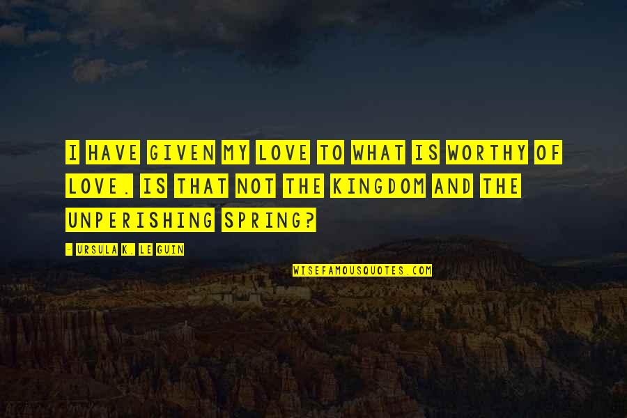 Shvatices Quotes By Ursula K. Le Guin: I have given my love to what is Shvatices Quotes By Ursula K. Le Guin: I have given my love to what is