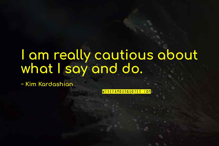 Shvatila Sam Quotes By Kim Kardashian: I am really cautious about what I say