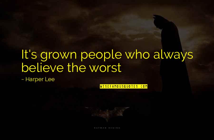 Shvatim Quotes By Harper Lee: It's grown people who always believe the worst Shvatim Quotes By Harper Lee: It's grown people who always believe the worst