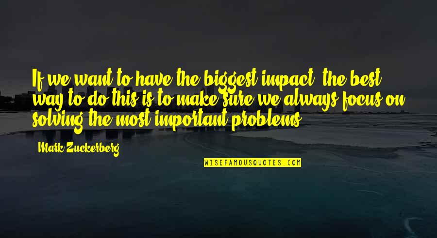 Shvatim Quotes By Mark Zuckerberg: If we want to have the biggest impact, Shvatim Quotes By Mark Zuckerberg: If we want to have the biggest impact,