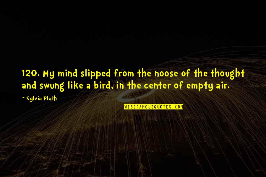 Shvatim Quotes By Sylvia Plath: 120. My mind slipped from the noose of Shvatim Quotes By Sylvia Plath: 120. My mind slipped from the noose of