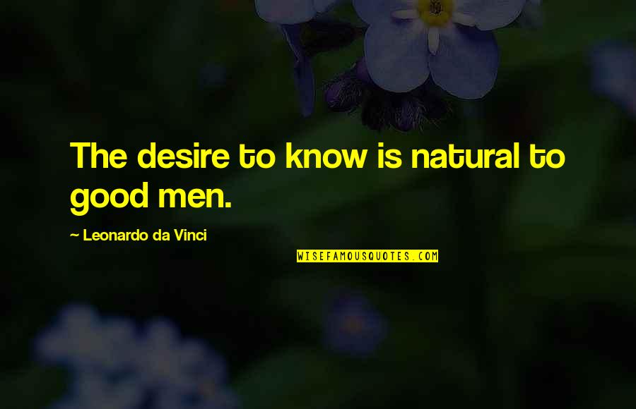 Shvetashvatara Quotes By Leonardo Da Vinci: The desire to know is natural to good