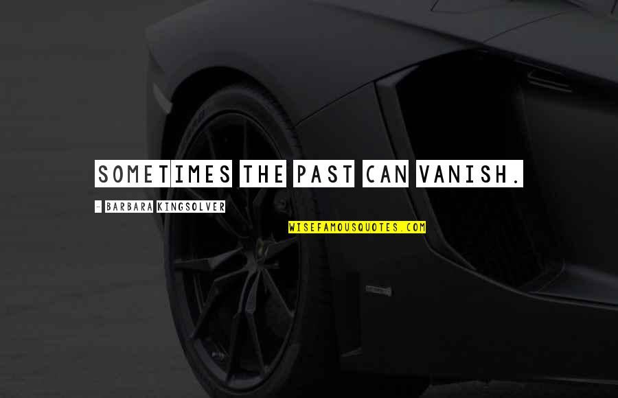 Shvetashvatara Upanishad Quotes By Barbara Kingsolver: Sometimes the past can vanish. Shvetashvatara Upanishad Quotes By Barbara Kingsolver: Sometimes the past can vanish.