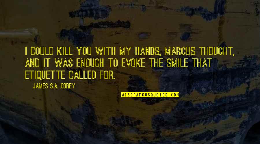Shvetashvatara Upanishad Quotes By James S.A. Corey: I could kill you with my hands, Marcus Shvetashvatara Upanishad Quotes By James S.A. Corey: I could kill you with my hands, Marcus