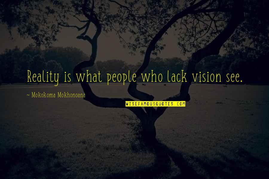 Shvetsov Valera Quotes By Mokokoma Mokhonoana: Reality is what people who lack vision see. Shvetsov Valera Quotes By Mokokoma Mokhonoana: Reality is what people who lack vision see.